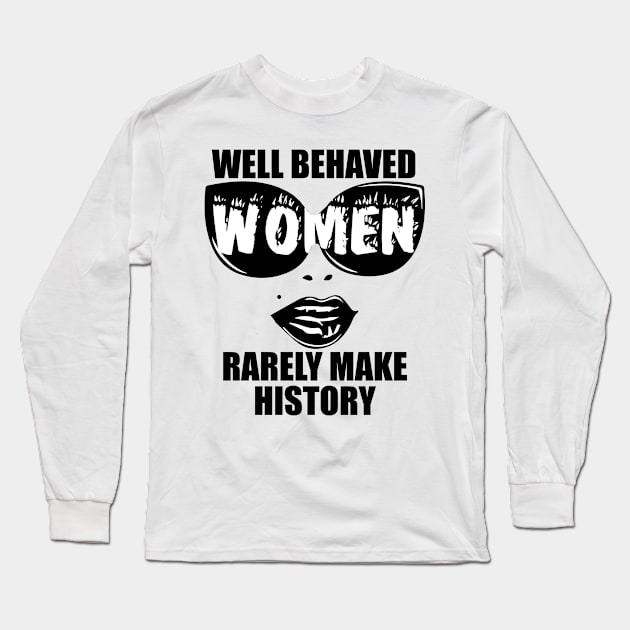 "Well Behaved Women Rarely Make History" Long Sleeve T-Shirt by MasterpieceArt